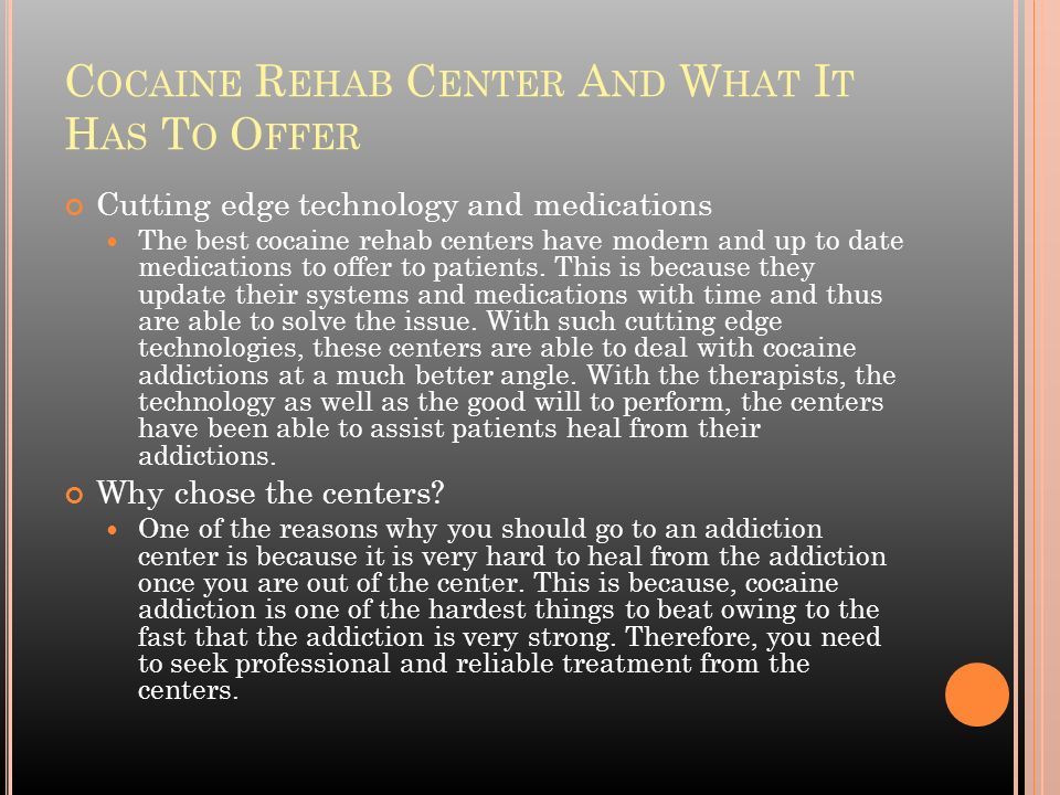 C OCAINE R EHAB C ENTER A ND W HAT I T H AS T O O FFER Cutting edge technology and medications The best cocaine rehab centers have modern and up to date medications to offer to patients.