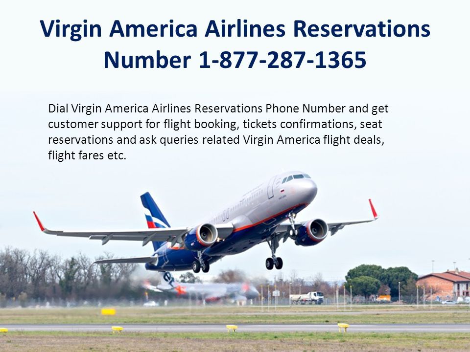 Virgin America Airlines Reservations Number Dial Virgin America Airlines Reservations Phone Number and get customer support for flight booking, tickets confirmations, seat reservations and ask queries related Virgin America flight deals, flight fares etc.