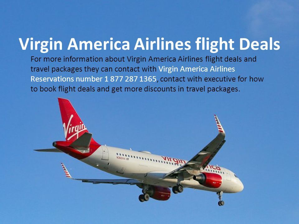 Virgin America Airlines flight Deals For more information about Virgin America Airlines flight deals and travel packages they can contact with Virgin America Airlines Reservations number , contact with executive for how to book flight deals and get more discounts in travel packages.