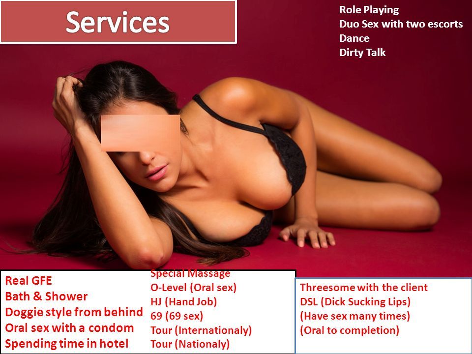 Real GFE Bath & Shower Doggie style from behind Oral sex with a condom Spending time in hotel Special Massage O-Level (Oral sex) HJ (Hand Job) 69 (69 sex) Tour (Internationaly) Tour (Nationaly) Threesome with the client DSL (Dick Sucking Lips) (Have sex many times) (Oral to completion) Role Playing Duo Sex with two escorts Dance Dirty Talk