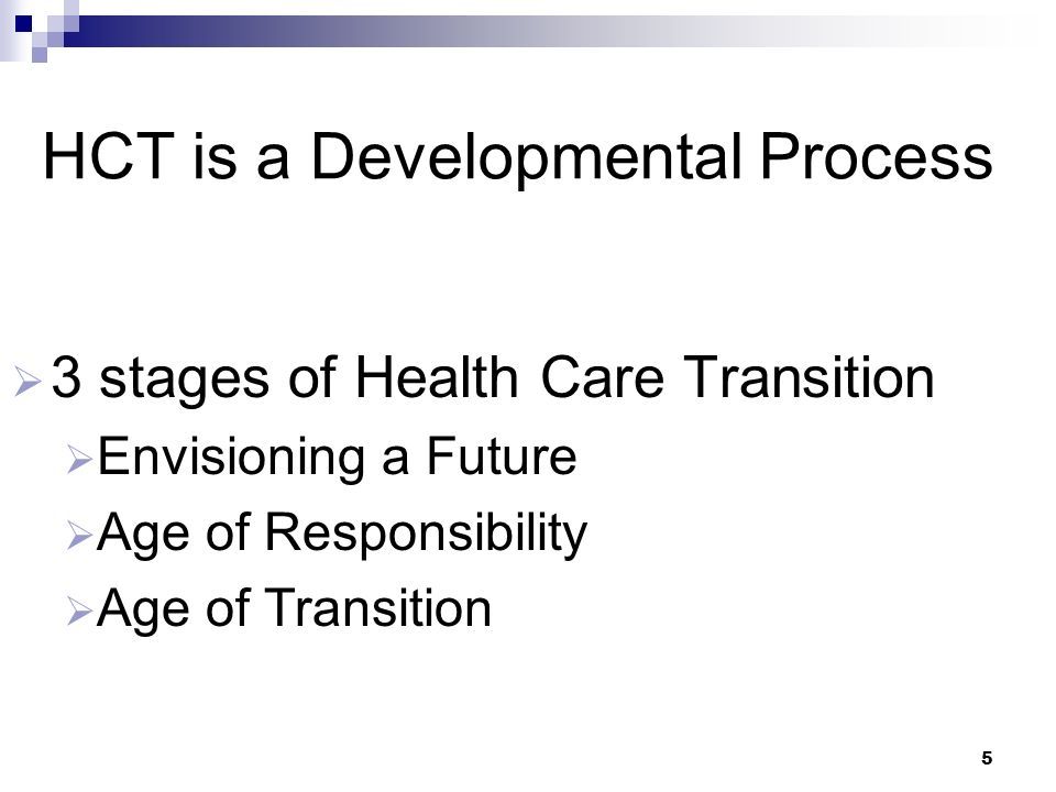 5 HCT is a Developmental Process  3 stages of Health Care Transition  Envisioning a Future  Age of Responsibility  Age of Transition