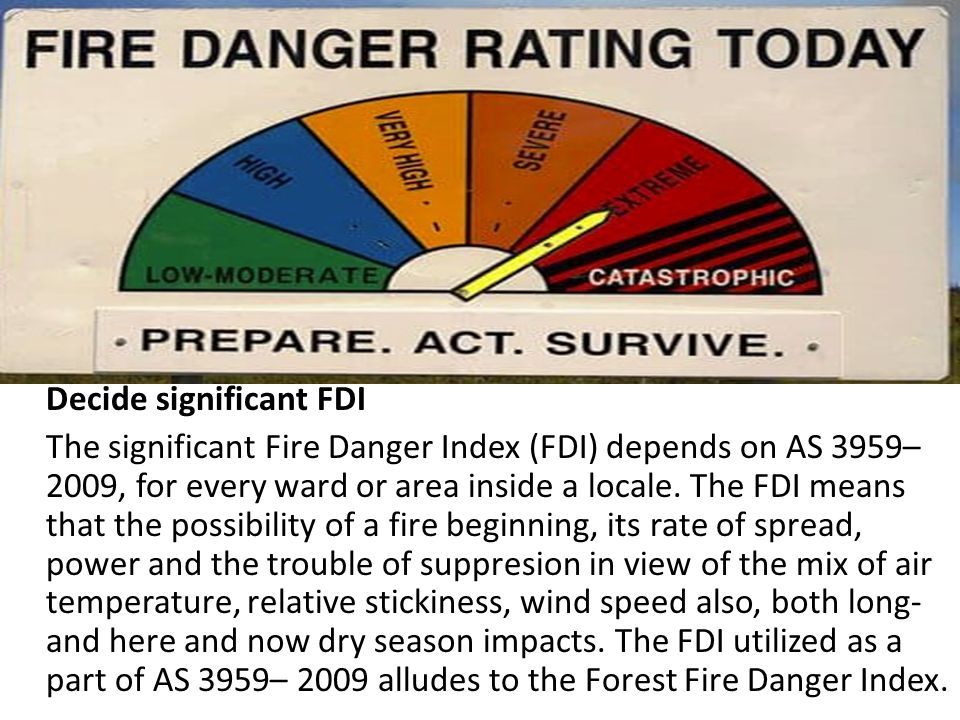 Decide significant FDI The significant Fire Danger Index (FDI) depends on AS 3959– 2009, for every ward or area inside a locale.