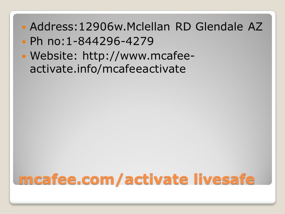 mcafee.com/activate livesafe Address:12906w.Mclellan RD Glendale AZ Ph no: Website:   activate.info/mcafeeactivate