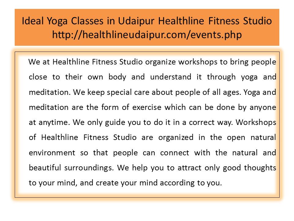 Ideal Yoga Classes in Udaipur Healthline Fitness Studio   We at Healthline Fitness Studio organize workshops to bring people close to their own body and understand it through yoga and meditation.