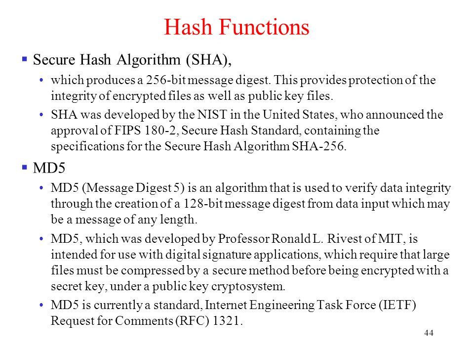 44 Hash Functions  Secure Hash Algorithm (SHA), which produces a 256-bit message digest.