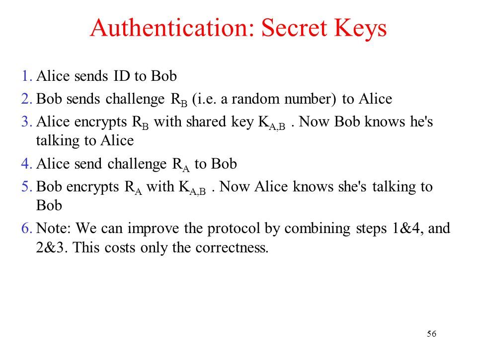 56 Authentication: Secret Keys 1.Alice sends ID to Bob 2.Bob sends challenge R B (i.e.