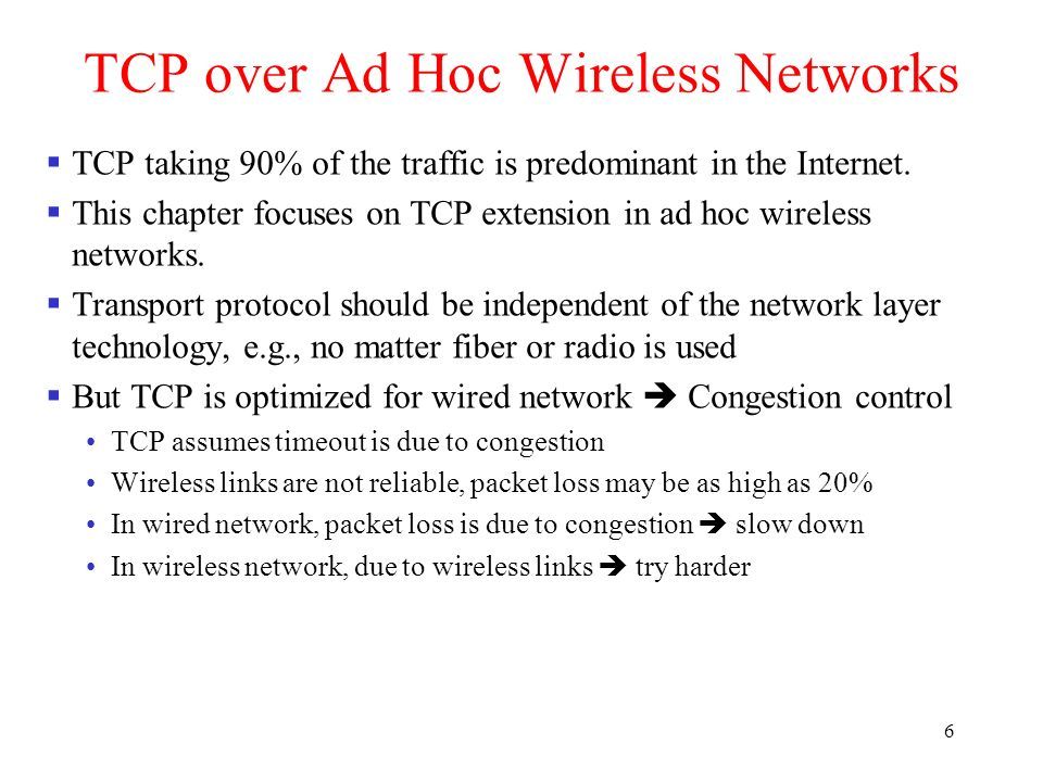 6 TCP over Ad Hoc Wireless Networks  TCP taking 90% of the traffic is predominant in the Internet.