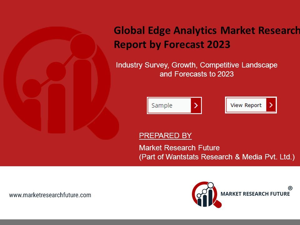 Global Edge Analytics Market Research Report by Forecast 2023 Industry Survey, Growth, Competitive Landscape and Forecasts to 2023 PREPARED BY Market Research Future (Part of Wantstats Research & Media Pvt.