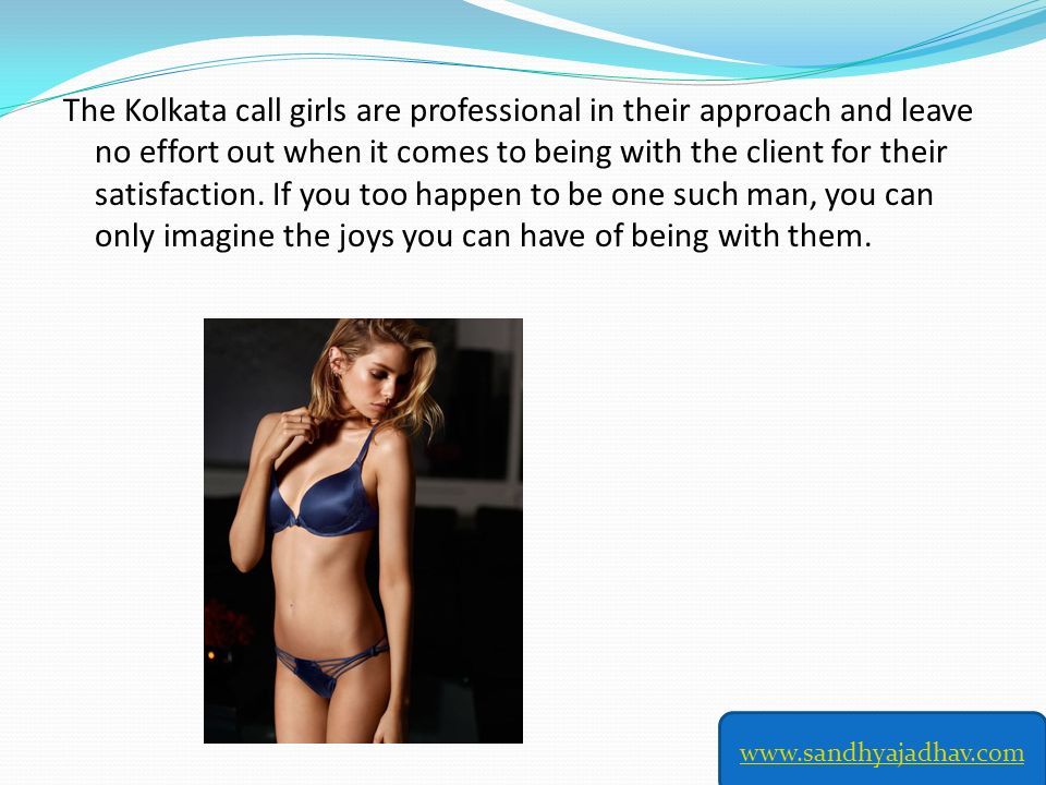 The Kolkata call girls are professional in their approach and leave no effort out when it comes to being with the client for their satisfaction.