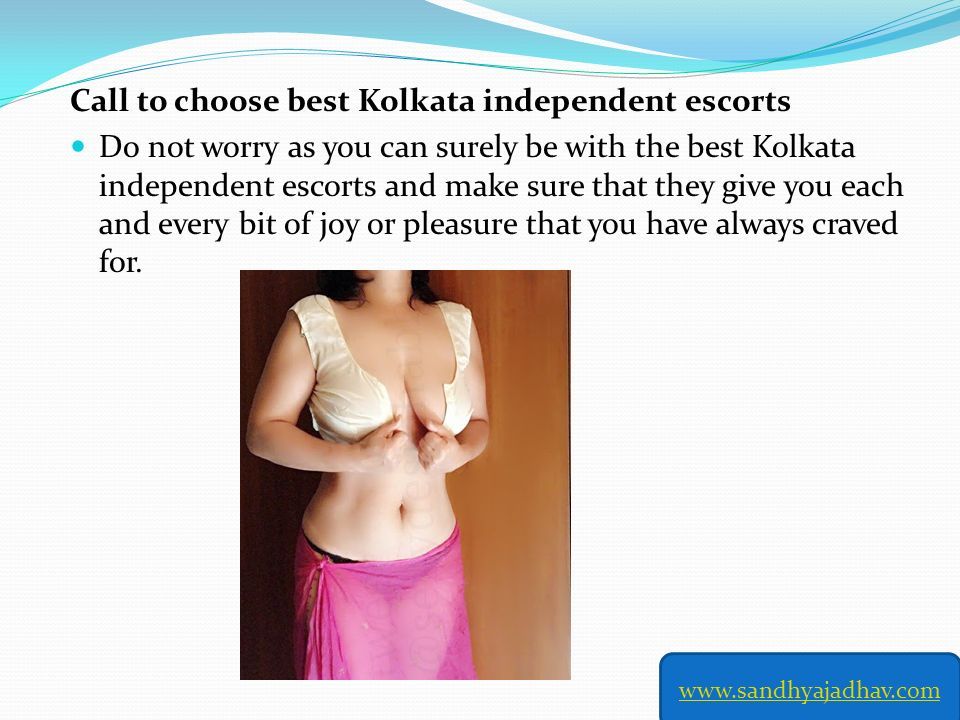 Call to choose best Kolkata independent escorts Do not worry as you can surely be with the best Kolkata independent escorts and make sure that they give you each and every bit of joy or pleasure that you have always craved for.