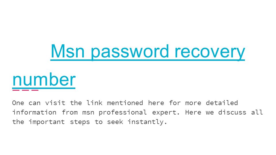 Msn password recovery number Msn password recovery number One can visit the link mentioned here for more detailed information from msn professional expert.