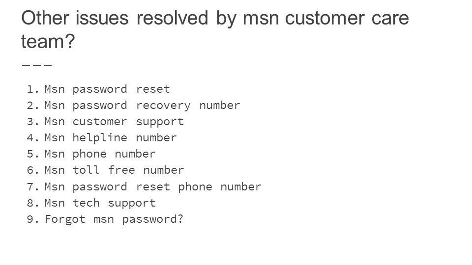 Other issues resolved by msn customer care team. 1.