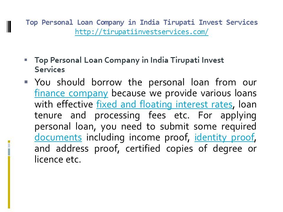 Top Personal Loan Company in India Tirupati Invest Services      Top Personal Loan Company in India Tirupati Invest Services  You should borrow the personal loan from our finance company because we provide various loans with effective fixed and floating interest rates, loan tenure and processing fees etc.