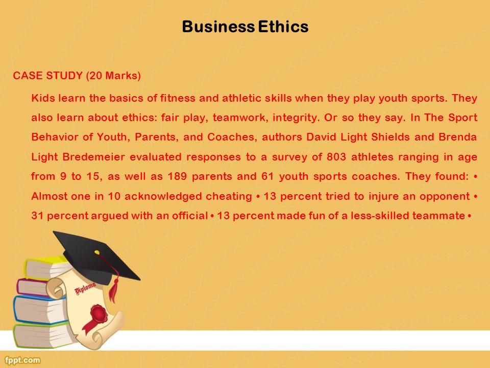 Business Ethics CASE STUDY (20 Marks) Kids learn the basics of fitness and athletic skills when they play youth sports.