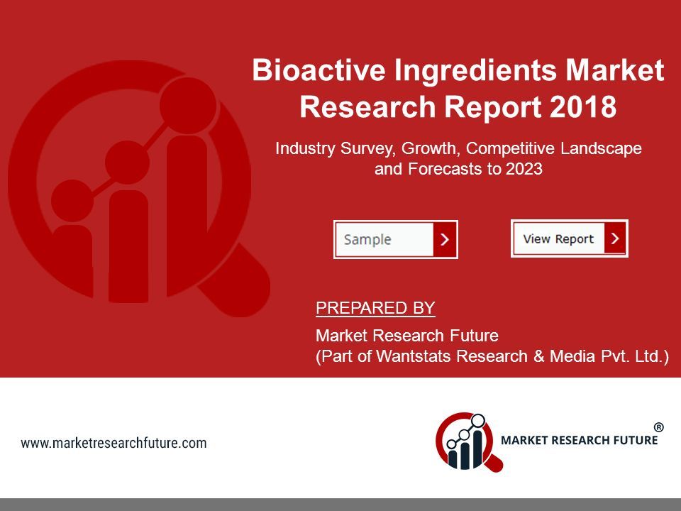 Bioactive Ingredients Market Research Report 2018 Industry Survey, Growth, Competitive Landscape and Forecasts to 2023 PREPARED BY Market Research Future (Part of Wantstats Research & Media Pvt.