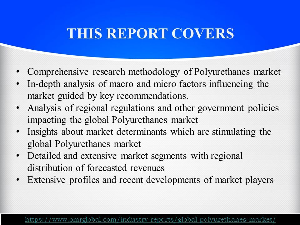 THIS REPORT COVERS Comprehensive research methodology of Polyurethanes market In-depth analysis of macro and micro factors influencing the market guided by key recommendations.