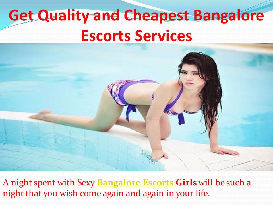Get Quality and Cheapest Bangalore Escorts Services A night spent with Sexy Bangalore Escorts Girls will be such a night that you wish come again and again in your life.Bangalore Escorts