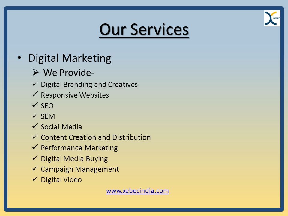 Our Services Digital Marketing  We Provide- Digital Branding and Creatives Responsive Websites SEO SEM Social Media Content Creation and Distribution Performance Marketing Digital Media Buying Campaign Management Digital Video