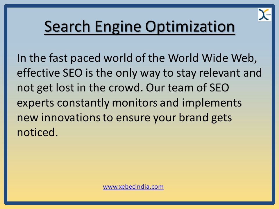 Search Engine Optimization In the fast paced world of the World Wide Web, effective SEO is the only way to stay relevant and not get lost in the crowd.