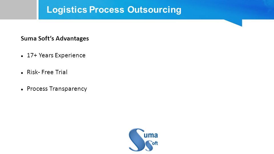 Logistics Process Outsourcing Suma Soft’s Advantages 17+ Years Experience Risk- Free Trial Process Transparency