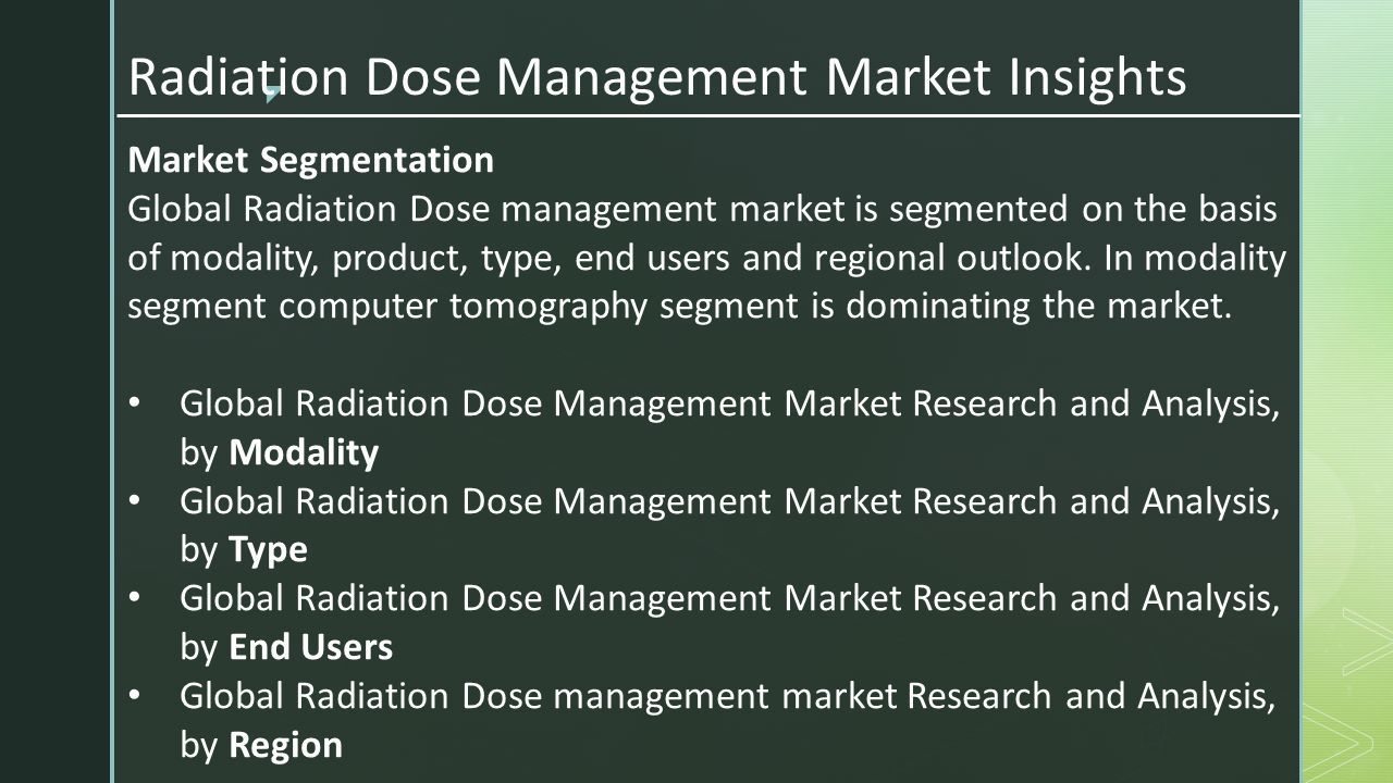 Radiation Dose Management Market Insights Market Segmentation Global Radiation Dose management market is segmented on the basis of modality, product, type, end users and regional outlook.