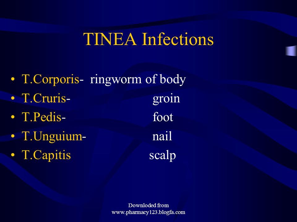 TINEA Infections T.Corporis- ringworm of body T.Cruris- groin T.Pedis- foot T.Unguium- nail T.Capitis scalp Downloded from