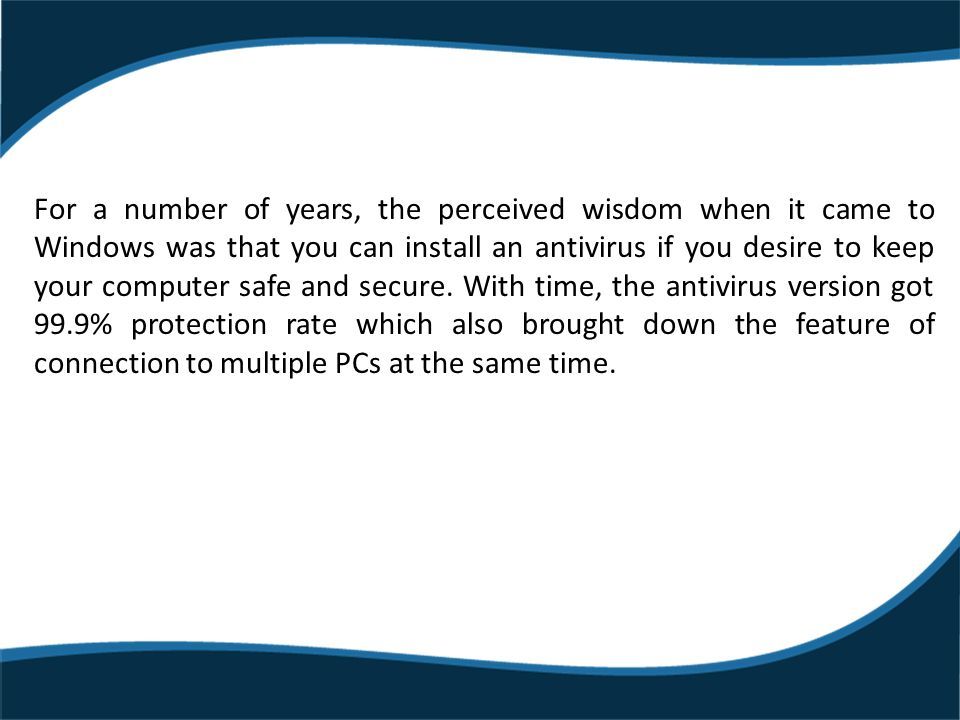 For a number of years, the perceived wisdom when it came to Windows was that you can install an antivirus if you desire to keep your computer safe and secure.