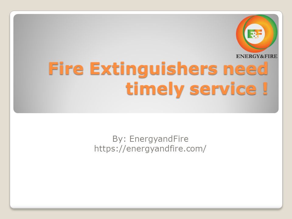 Fire Extinguishers need timely service ! By: EnergyandFire - ppt download