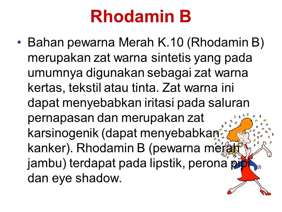 Rhodamin B Bahan pewarna Merah K.10 (Rhodamin B) merupakan zat warna sintetis yang pada umumnya digunakan sebagai zat warna kertas, tekstil atau tinta.