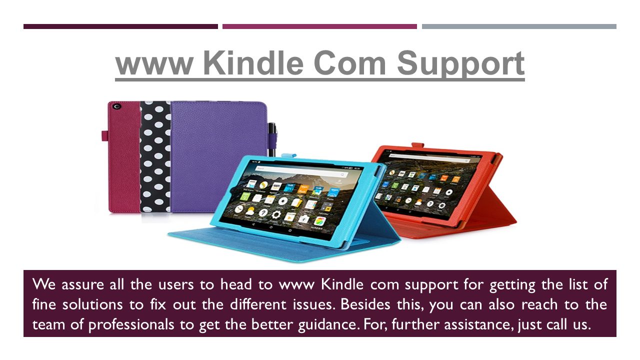 We assure all the users to head to www Kindle com support for getting the list of fine solutions to fix out the different issues.