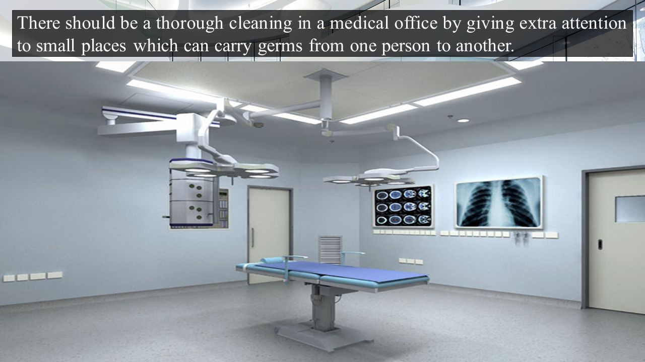 There should be a thorough cleaning in a medical office by giving extra attention to small places which can carry germs from one person to another.