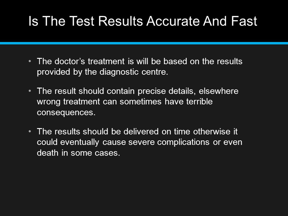 Is The Test Results Accurate And Fast The doctor’s treatment is will be based on the results provided by the diagnostic centre.
