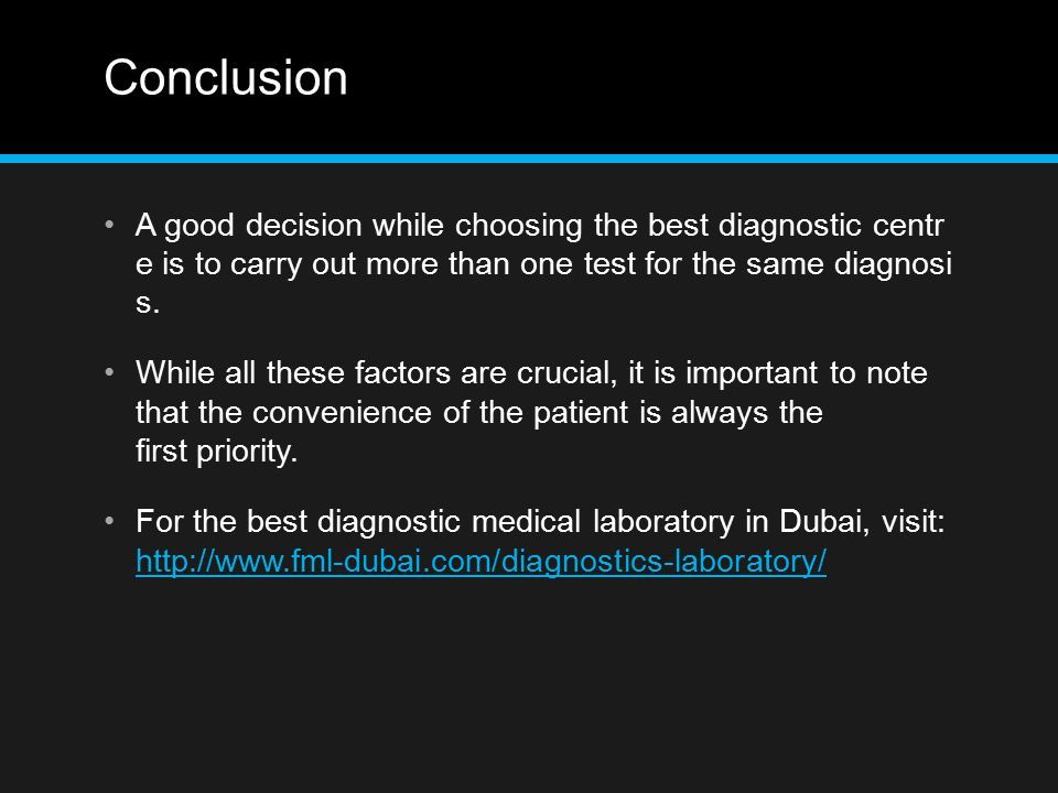 Conclusion A good decision while choosing the best diagnostic centr e is to carry out more than one test for the same diagnosi s.