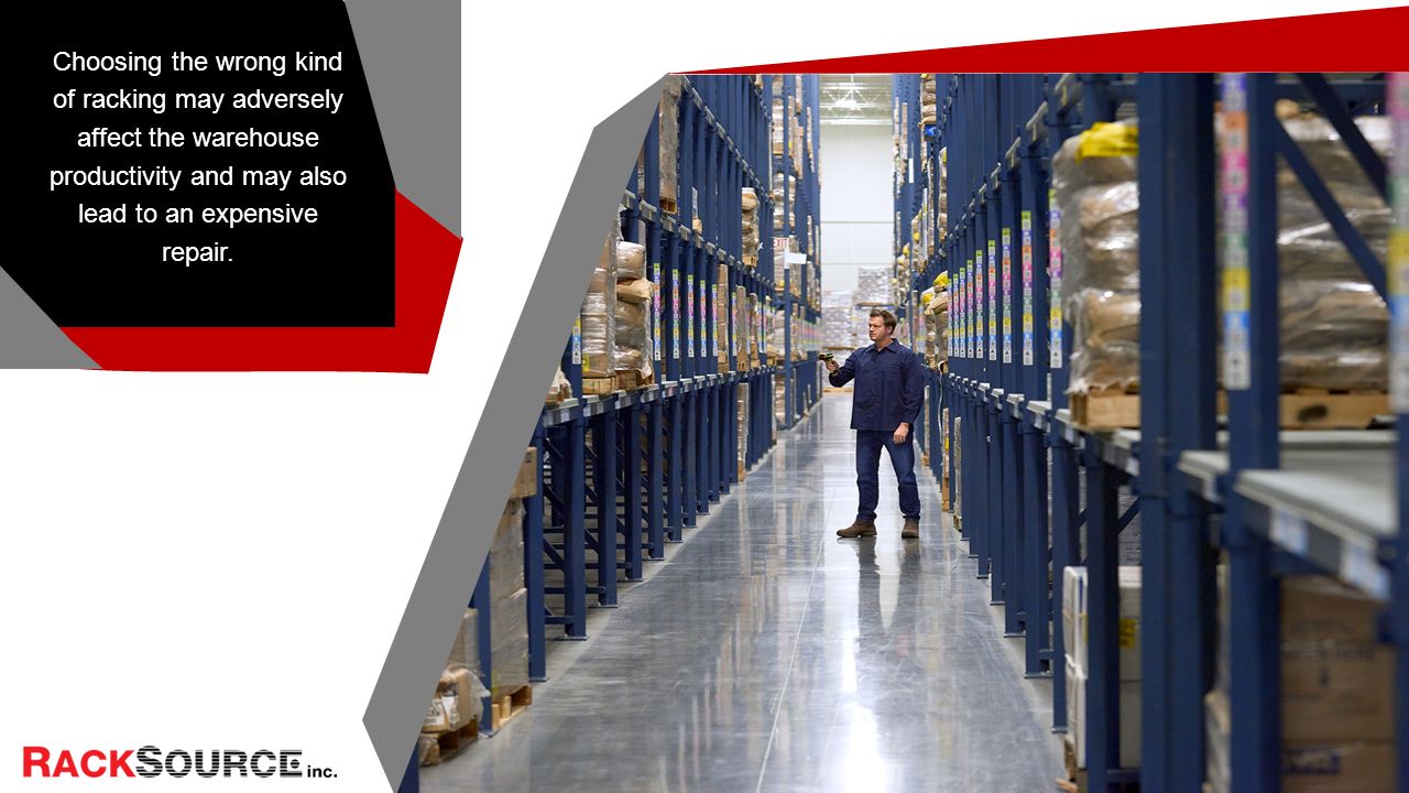 Choosing the wrong kind of racking may adversely affect the warehouse productivity and may also lead to an expensive repair.
