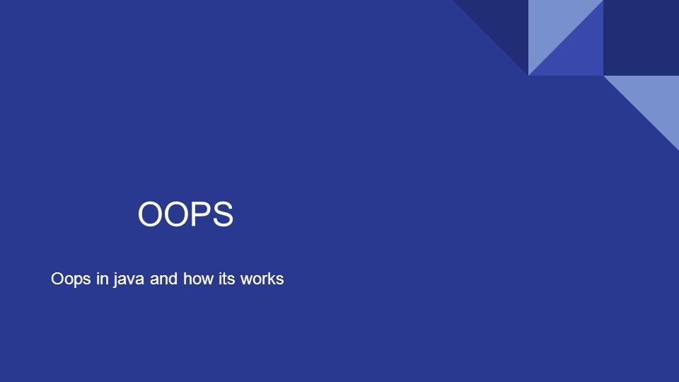 OOPS Oops in java and how its works. Advantages of oops The procedural ...