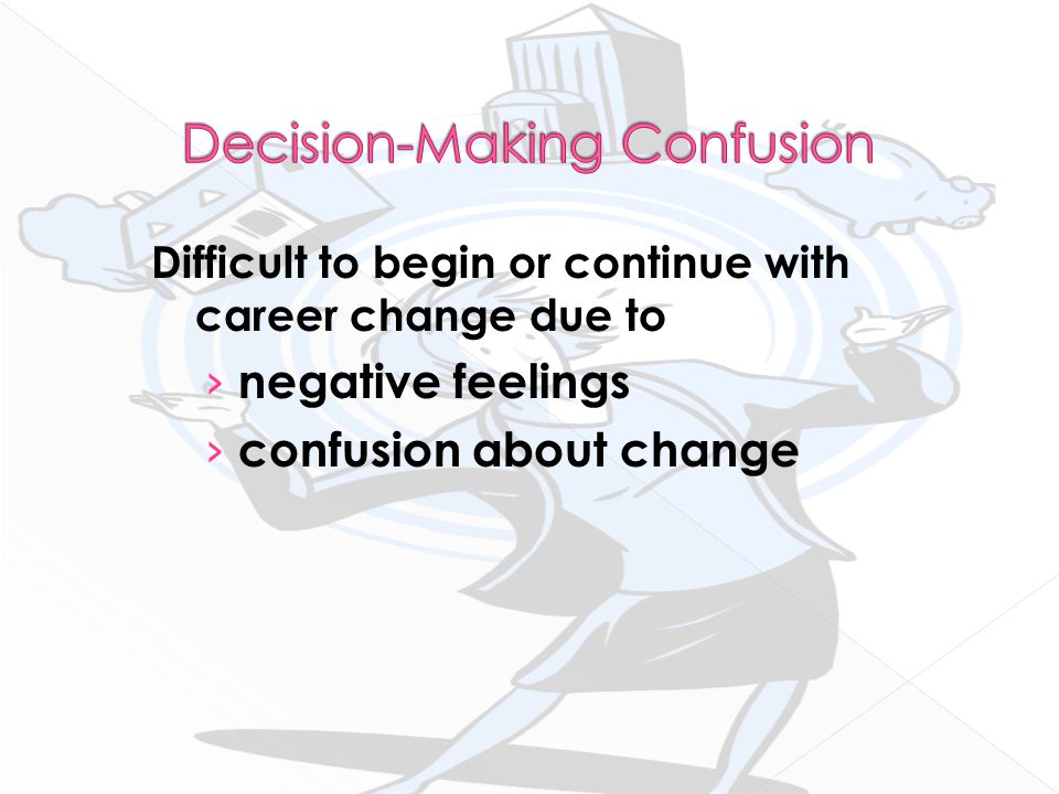 Difficult to begin or continue with career change due to › negative feelings › confusion about change