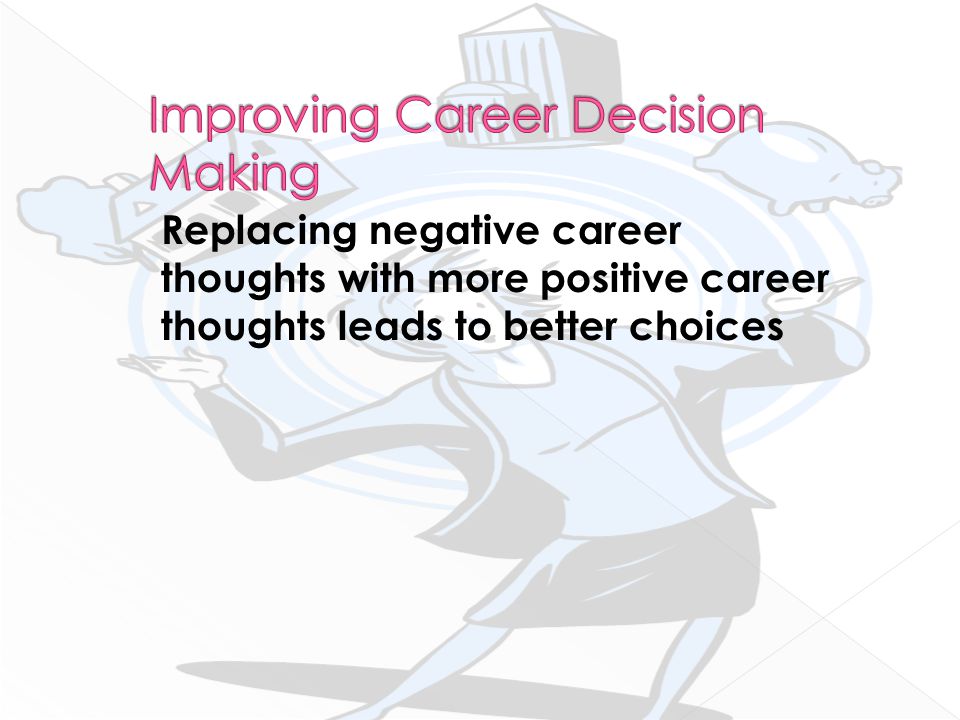 Replacing negative career thoughts with more positive career thoughts leads to better choices