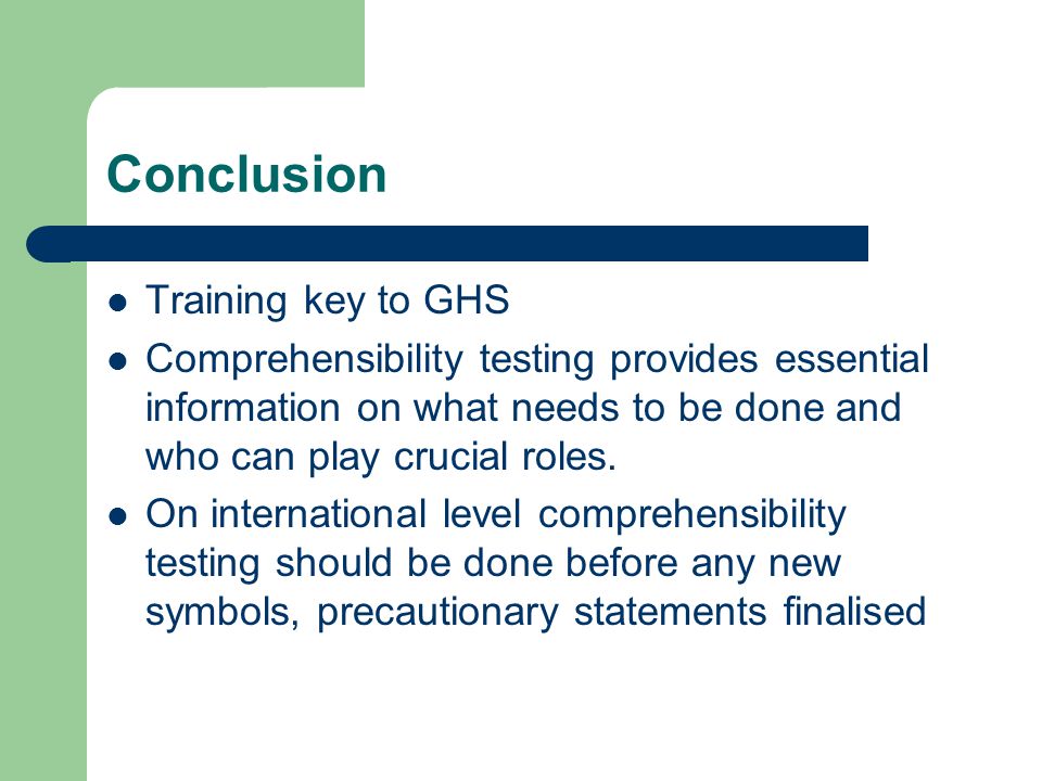 Conclusion Training key to GHS Comprehensibility testing provides essential information on what needs to be done and who can play crucial roles.