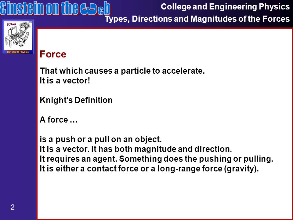 College and Engineering Physics Types, Directions and Magnitudes of the Forces 2 Force That which causes a particle to accelerate.