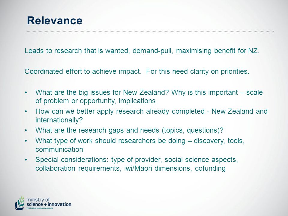 Relevance Leads to research that is wanted, demand-pull, maximising benefit for NZ.