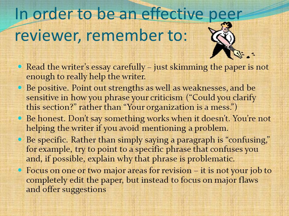 In order to be an effective peer reviewer, remember to: Read the writer’s essay carefully – just skimming the paper is not enough to really help the writer.
