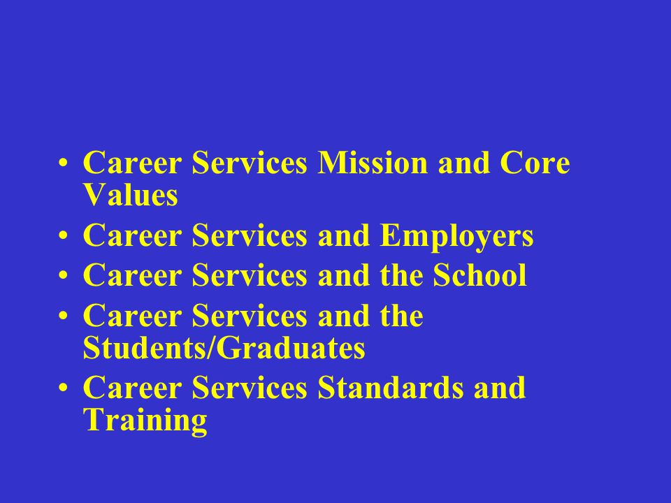 Five Current Trends in Career Services No longer the back end of the program Emphasis on job retention Stronger focus on reporting accountability Inclusion of workforce development More global in nature, particularly with on line education