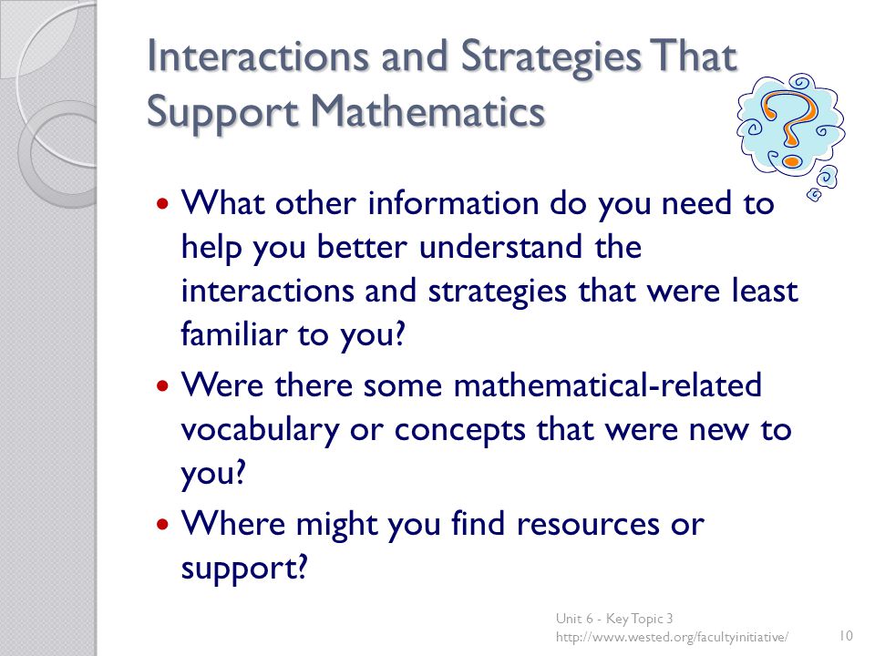 Interactions and Strategies That Support Mathematics What other information do you need to help you better understand the interactions and strategies that were least familiar to you.