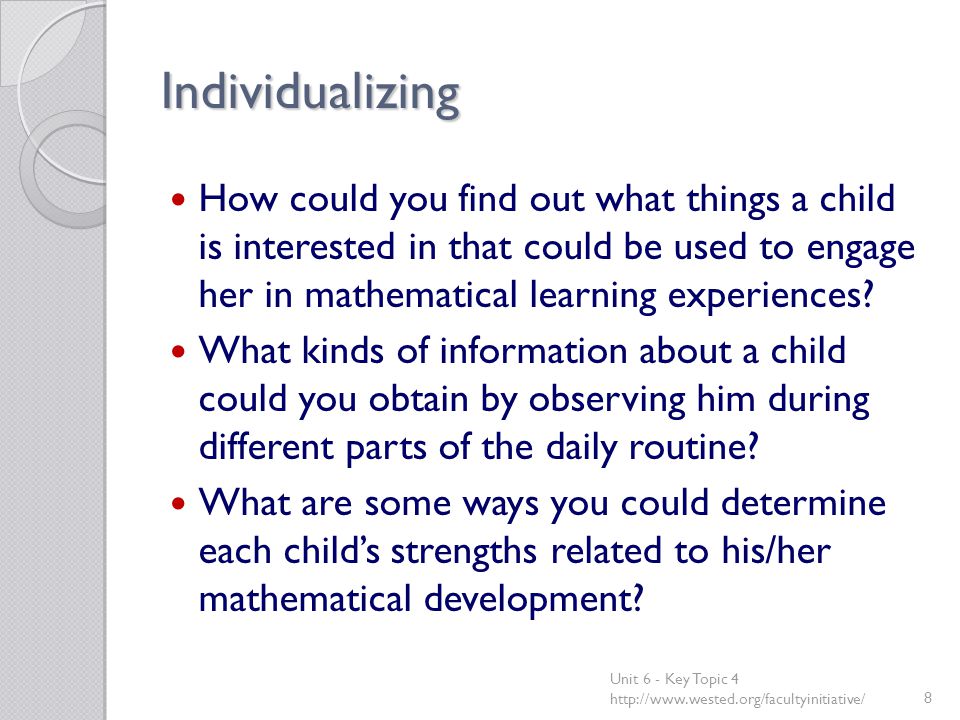 Individualizing How could you find out what things a child is interested in that could be used to engage her in mathematical learning experiences.