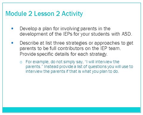 Module 2 Lesson 2 Activity Develop a plan for involving parents in the development of the IEPs for your students with ASD.