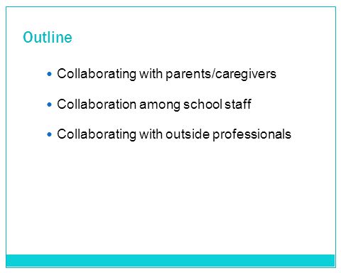 Outline Collaborating with parents/caregivers Collaboration among school staff Collaborating with outside professionals