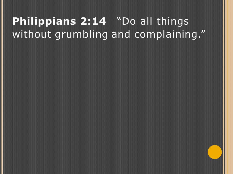 Philippians 2:14 Do all things without grumbling and complaining.