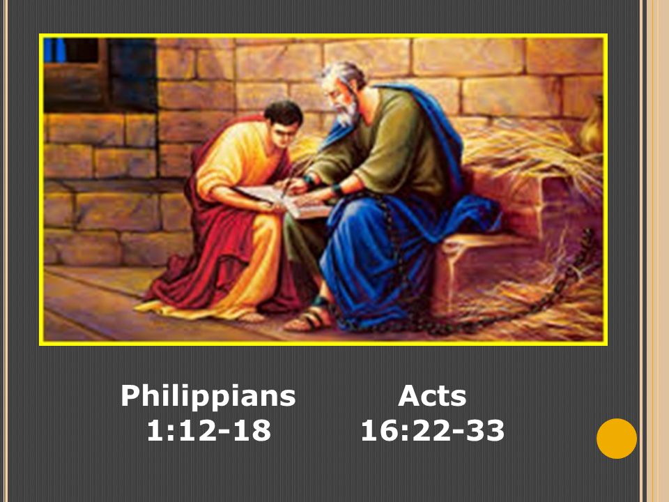 Philippians 1:12-18 Acts 16:22-33