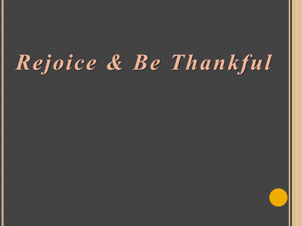 Rejoice & Be Thankful Rejoice & Be Thankful