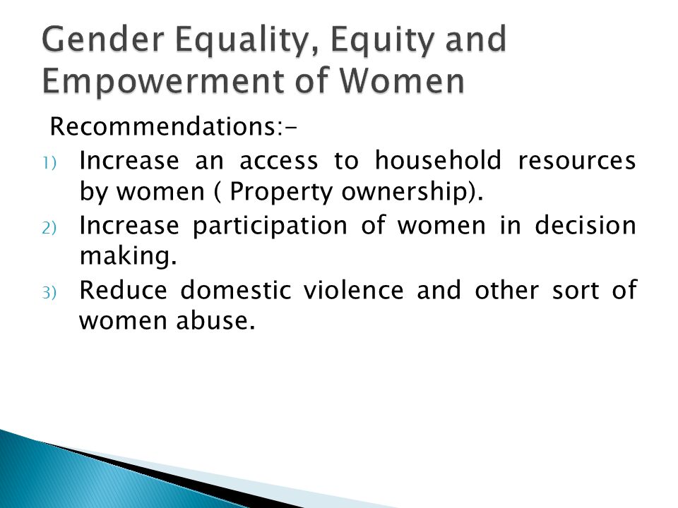 Recommendations:- 1) Increase an access to household resources by women ( Property ownership).